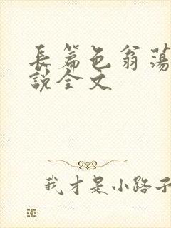 长篇色翁荡熄小说全文