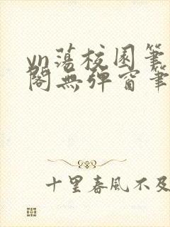 yn荡校园笔趣阁无弹窗笔趣阁