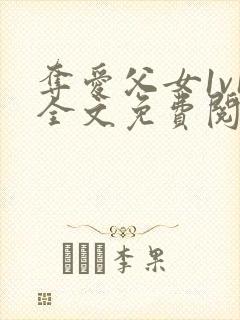 夺爱父女1v1全文免费阅读