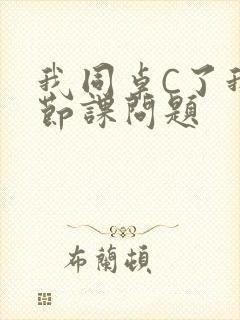 我同桌C了我一节课问题