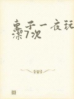 东子一夜玩弄白洁7次