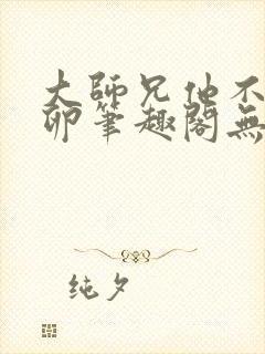 大师兄他不停产卵笔趣阁无弹窗