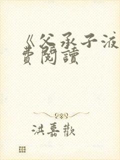 《父承子液》免费阅读