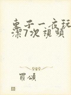 东子一夜玩弄白洁7次视频