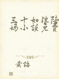 三十如狼陪读妈妈小说免费阅读