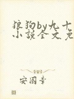 狼狗by九十千小说全文免费阅读无弹窗笔趣