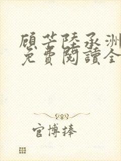 顾芒陆承洲小说免费阅读全文免费阅读下载