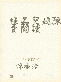 绝品儿媳陈婷免费阅读