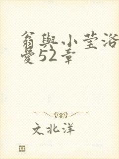 翁与小莹浴室欢爱52章