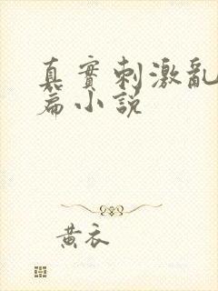 真实刺激乱13篇小说