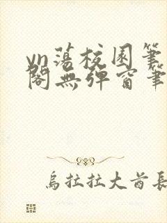 yn荡校园笔趣阁无弹窗笔趣阁