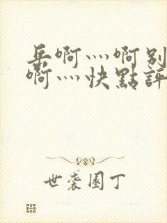 岳啊灬啊别停灬啊灬快点评价