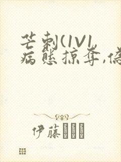 芒刺(1V1,病态掠夺,伪骨科)_