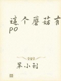 这个蘑菇有点大po