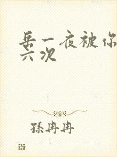 岳一夜被你要了六次