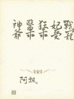 神医狂妃战神王爷乖乖受宠免费阅读