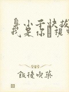 臭小子快拔出来我是你嫲视频