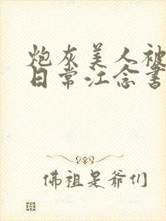 炮灰美人被浇灌日常江念书友推荐