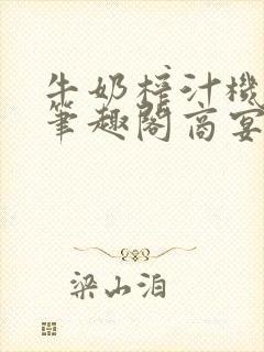 牛奶榨汁机po笔趣阁商宴清