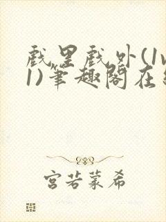 戏里戏外(1v1)笔趣阁在线阅读一叶孤舟