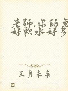 老师,你的兔子好软水好多