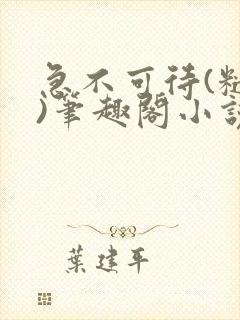 急不可待(糙汉)笔趣阁小说内容