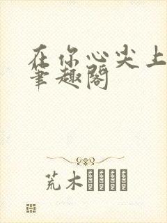 在你心尖上起舞笔趣阁