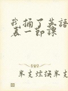 我捅了英语课代表一节课