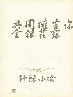 共同拥有你by金银花露