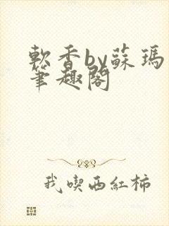 软香by苏玛丽笔趣阁