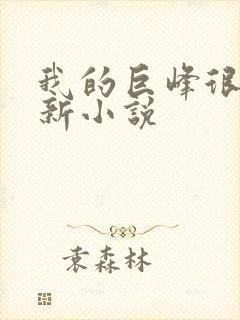 我的巨峰很软最新小说
