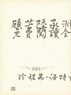 顾芒陆承洲小说免费阅读全文免费阅读下载