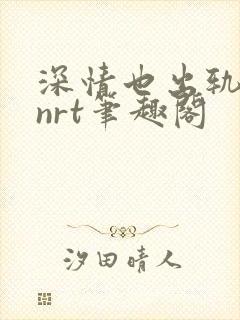 深情也出轨逆2nrt笔趣阁