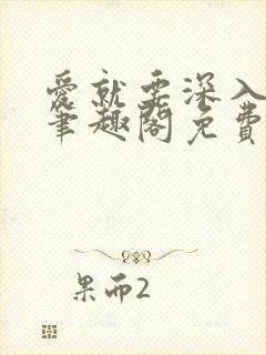 爱就要深入浅出笔趣阁免费阅读