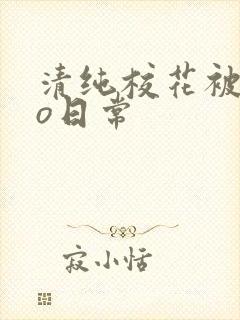 清纯校花被cao日常