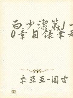 白少洁第1一40章目录笔趣阁