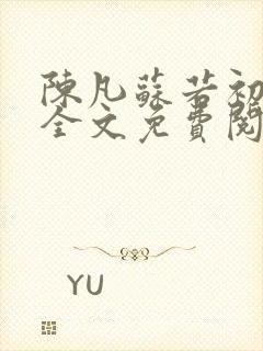 陈凡苏若初小说全文免费阅读无弹窗