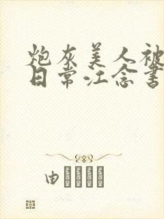 炮灰美人被浇灌日常江念书友推荐