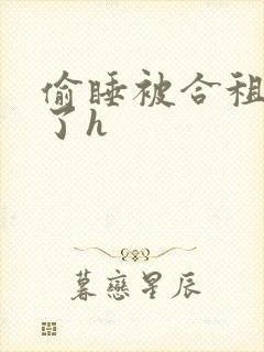 偷睡被合租男c了h