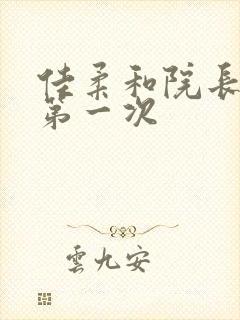 佳柔和院长公的第一次