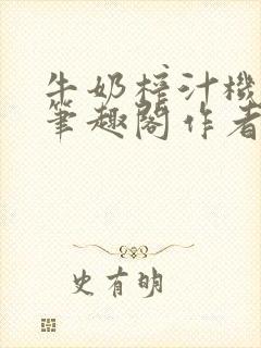 牛奶榨汁机po笔趣阁作者