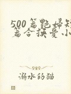 500篇艳妇短篇合换爱小说