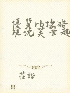 优质rb攻略系统沈芙笔趣阁最新