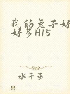 我的兔子好软水好多H15