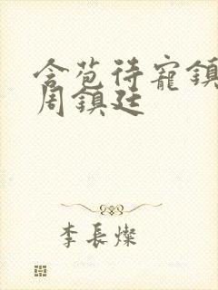 含苞待宠镇国公周镇廷