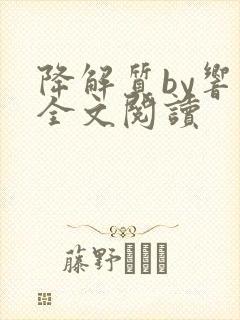 降解质by响耳全文阅读