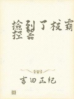 捡到了校霸的遥控器