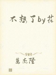 不想了by花卷