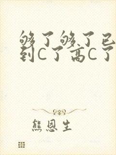 够了够了已经满到C了高C了