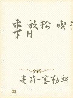 乖 放松 吃得下 H